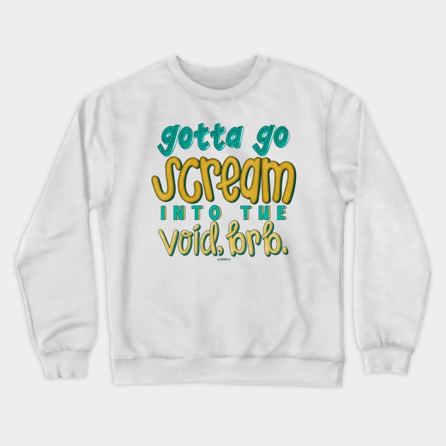 Gotta go scream into the void, brb. Crewneck Sweatshirt by zannahrose